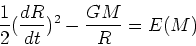 \begin{displaymath}{1\over 2} ({dR\over dt})^2 - {GM\over R} = E(M)\end{displaymath}