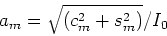 \begin{displaymath}a_m = \sqrt{ (c_m^2 + s_m^2)}/I_0\end{displaymath}
