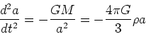 \begin{displaymath}{d^2a\over dt^2} = -{GM\over a^2} = -{4\pi G\over 3}\rho a\end{displaymath}